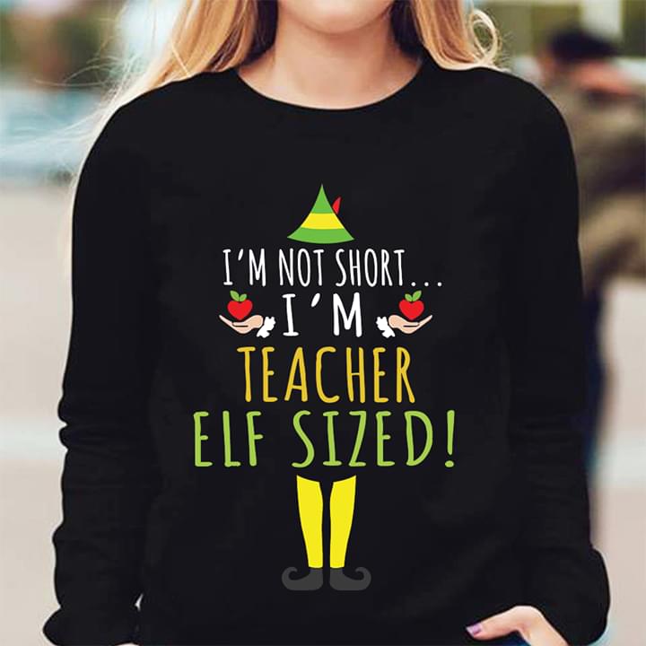 Xmas Elve I'm Not Short I'm Teacher Elf Sized Shirt