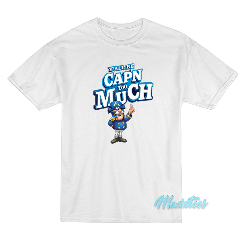 Y'all Be Cap'n Too Much T-shirt