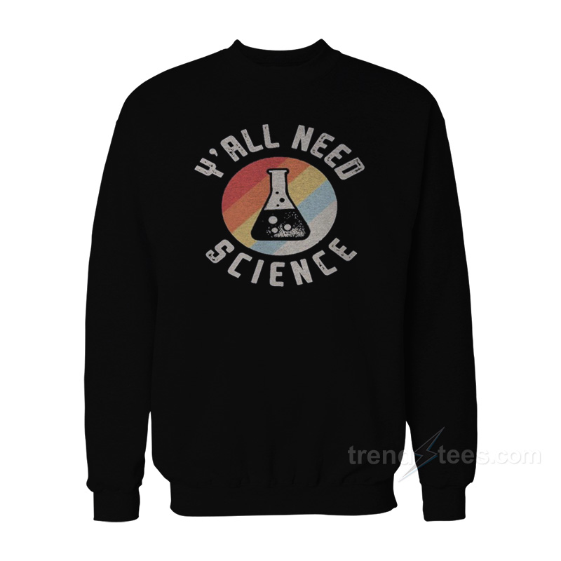 Y'all Need Science Sweatshirt