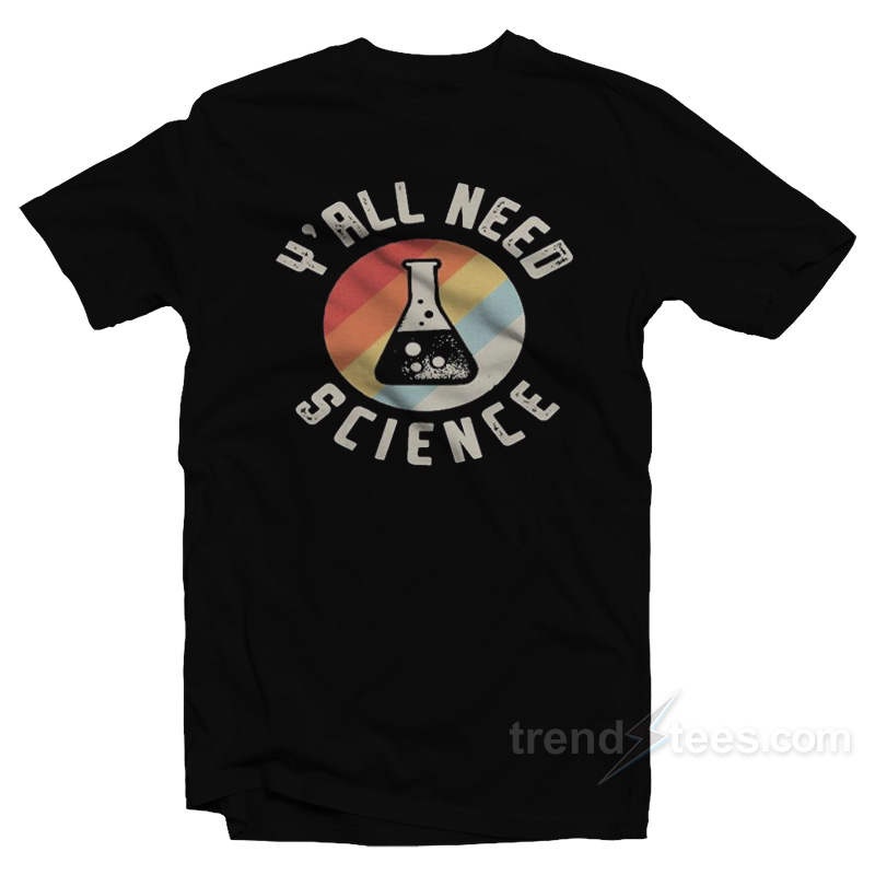 Y'all Need Science T-shirt