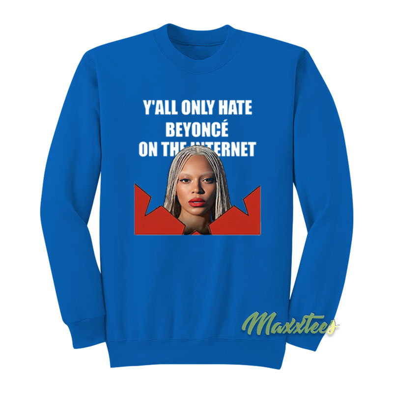 Y'all Only Hate Beyonce On The Internet Sweatshirt