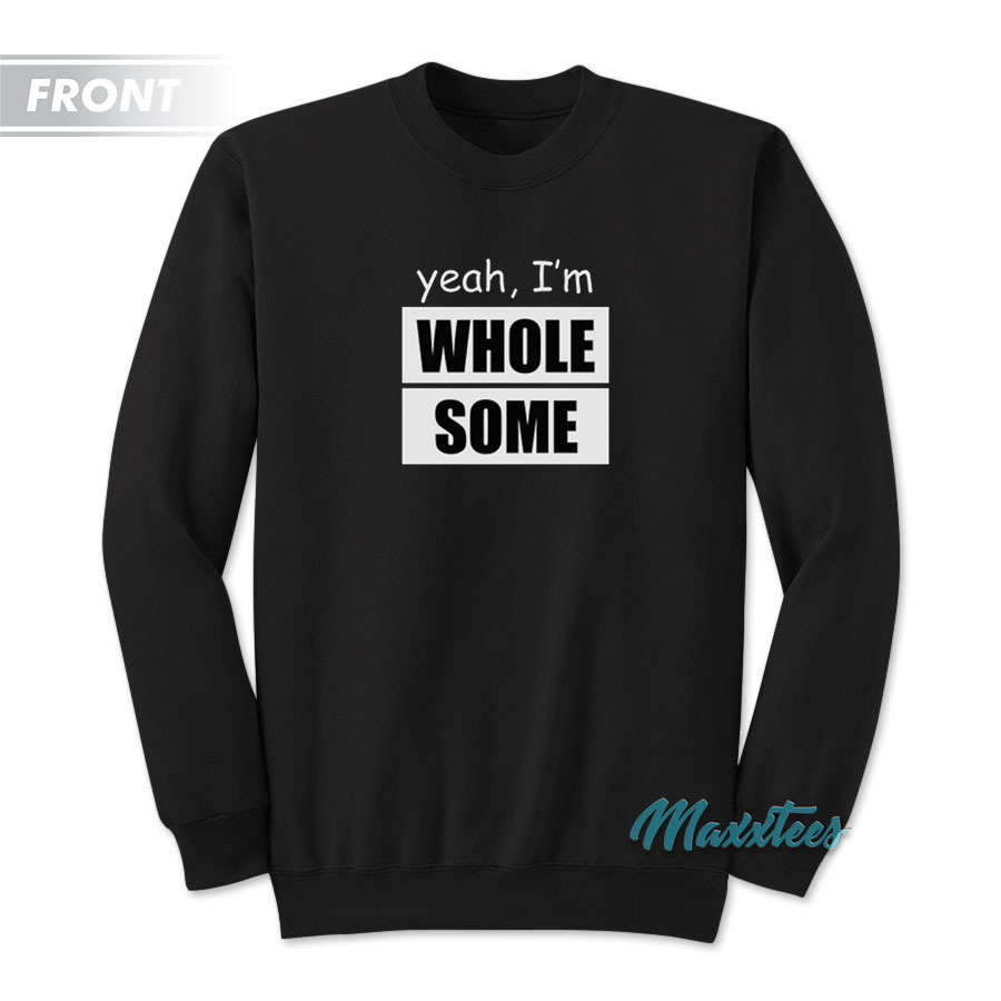 Yeah I'm Whole Some Lotta Ass And Then Sweatshirt