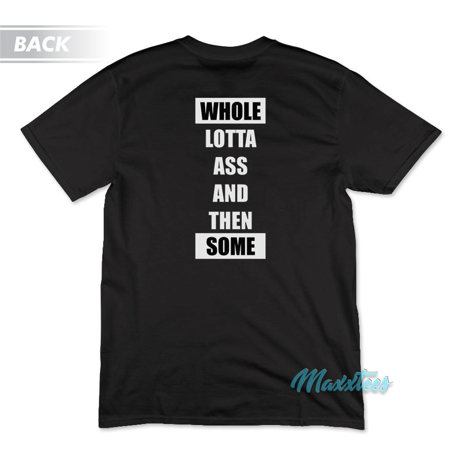 Yeah I'm Whole Some Lotta Ass And Then T-shirt