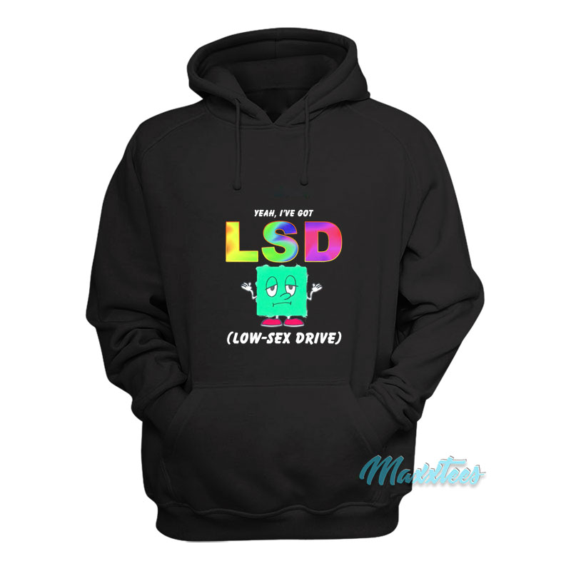 Yeah I've Got Lsd Low Sex Drive Hoodie