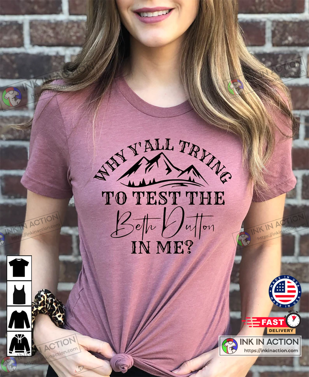 Yellowstone- Why Y’all Trying To Test The Beth Dutton In Me Basic Shirt