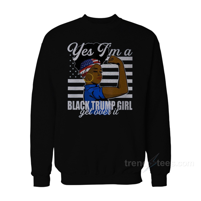 Yes I'm A Black Trump Girl Sweatshirt