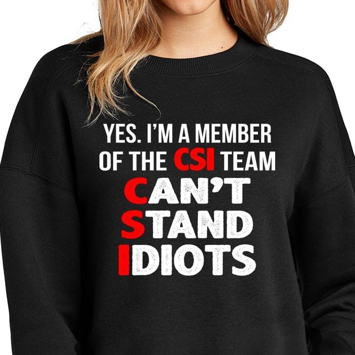 Yes I'm A Member Of The Csi Team Can't Stand Idiots Funny Shirt