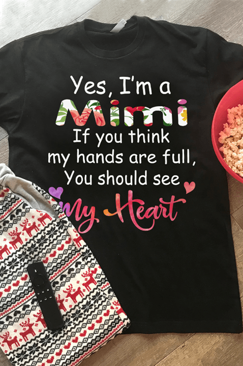 Yes, I'm A Mimi If You Think My Hands Are Full You Should See My Heart Shirt
