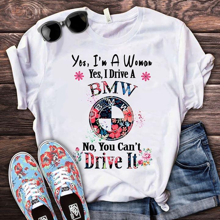 Yes I'm A Woman Drive A Bmw You Can Drive It T-shirt