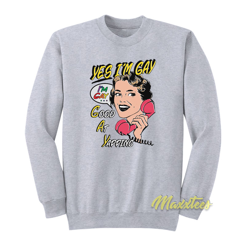 Yes I'm Gay Good At Yapping Sweatshirt