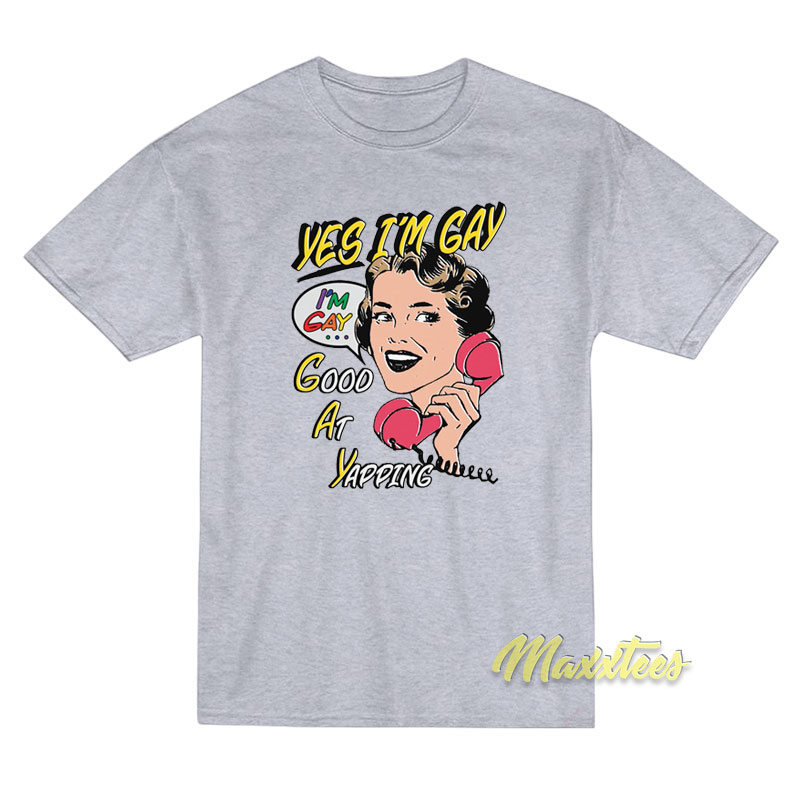 Yes I'm Gay Good At Yapping T-shirt