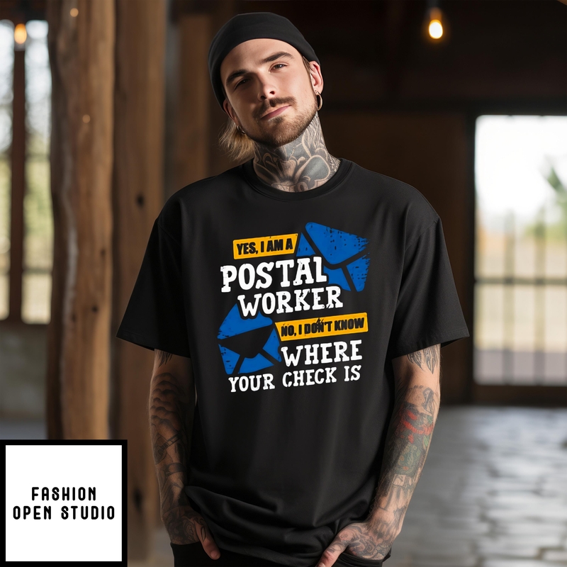 Yes I Am A Postal Worker No I Don’t Know Where Your Check Is T-shirt