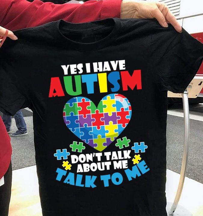 Yes I Am Autism Don't Talk About Me Talk To Me Autism Heart Puzzles Shirt
