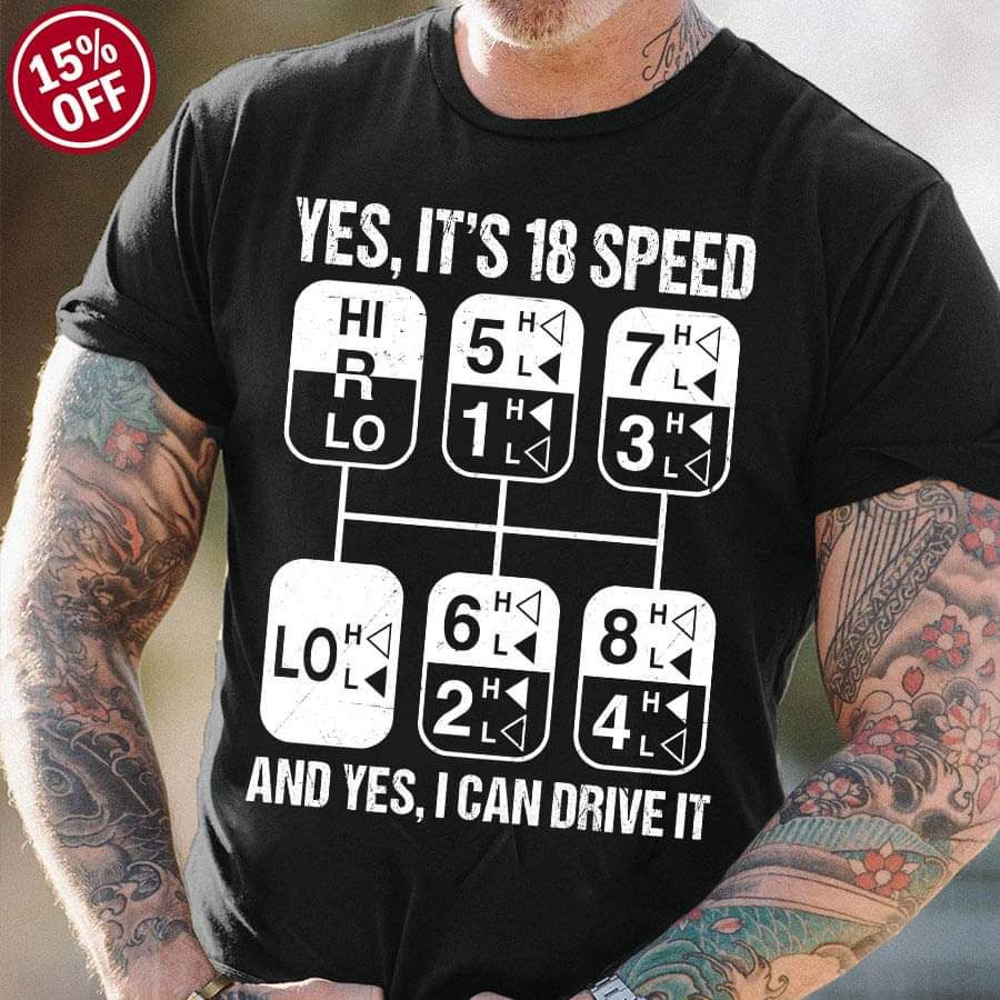 Yes, It's 18 Speed And Yes, I Can Drive It Shirt