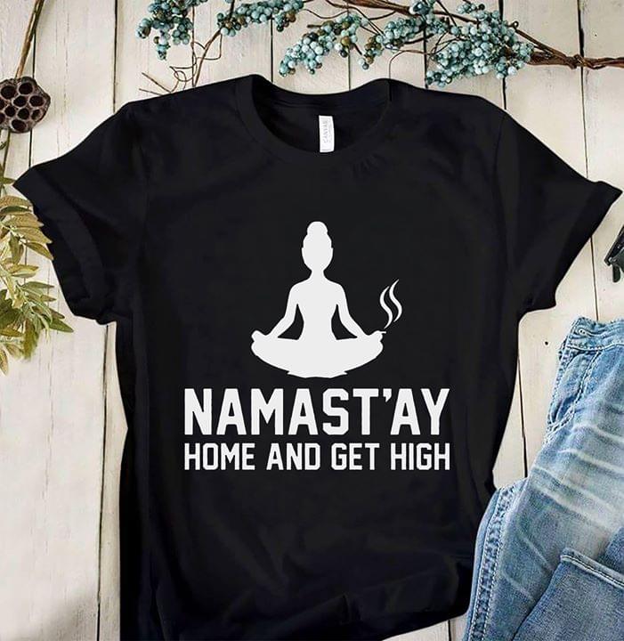 Yoga Lover Namast'ay Home And Get High Shirt