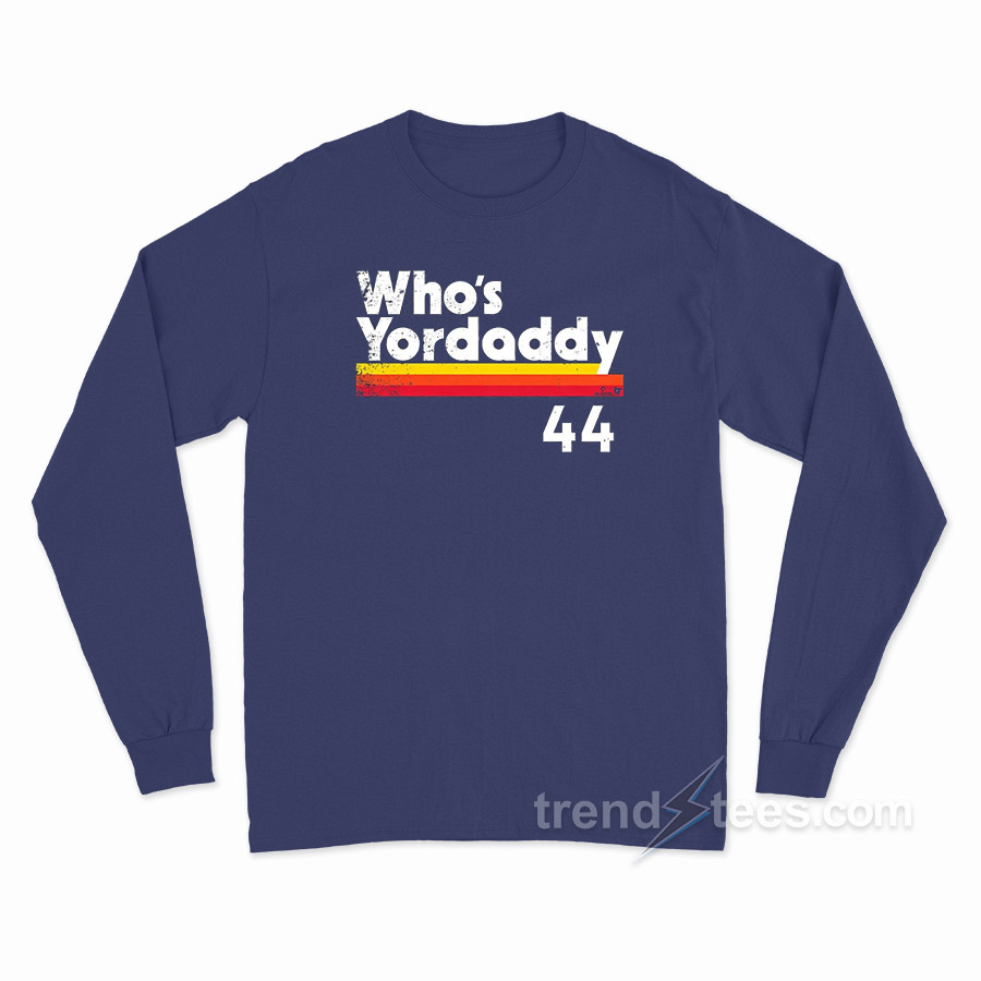 Yordan Alvarez Who's Yordaddy Long Sleeve Shirt