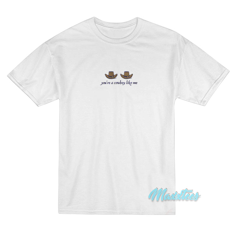 You're A Cowboy Like Me T-shirt