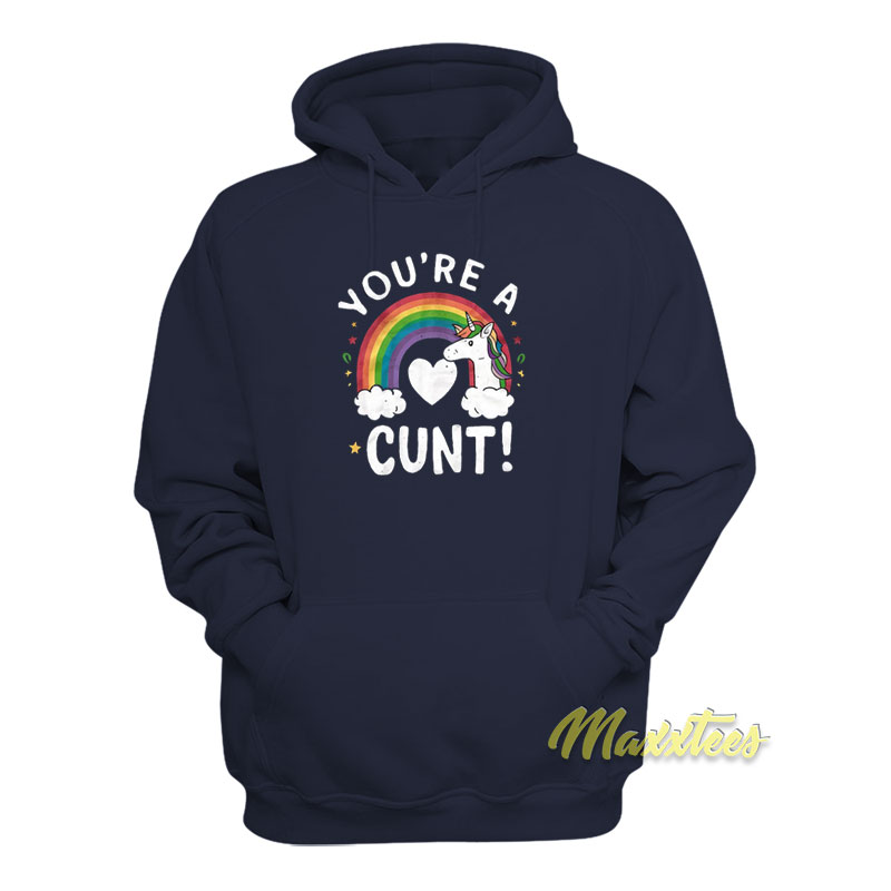 You're A Cunt Unicorn Hoodie