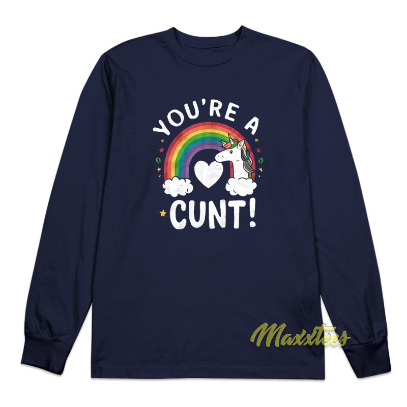 You're A Cunt Unicorn Long Sleeve Shirt