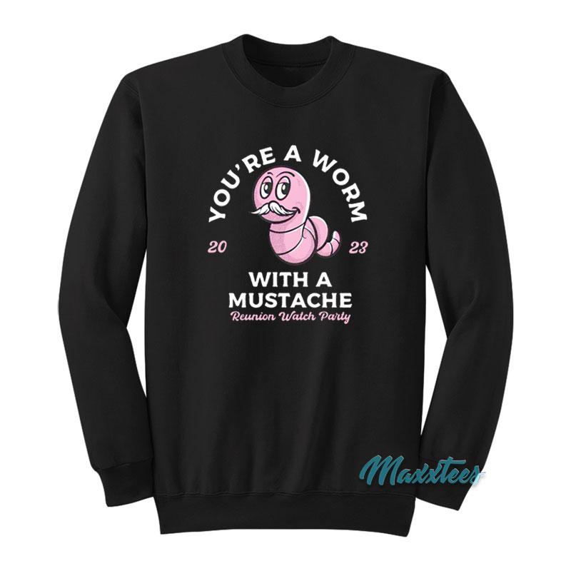 You're A Worm With A Mustache Sweatshirt