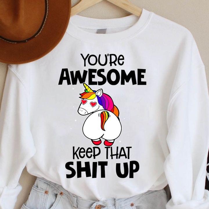 You're Awesome Keep That Shit Up Unicorn Shirt