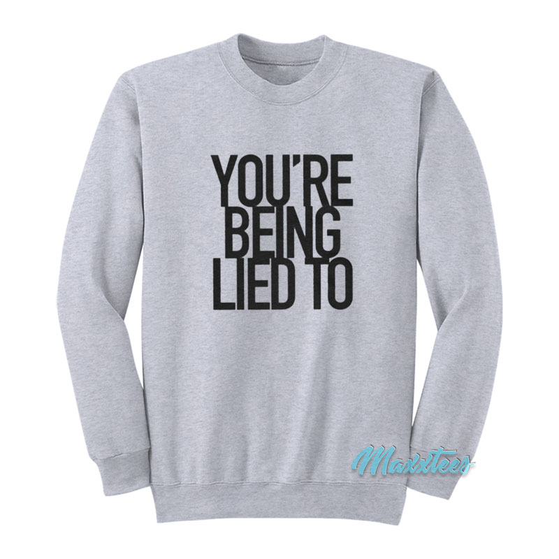 You're Being Lied To Sweatshirt