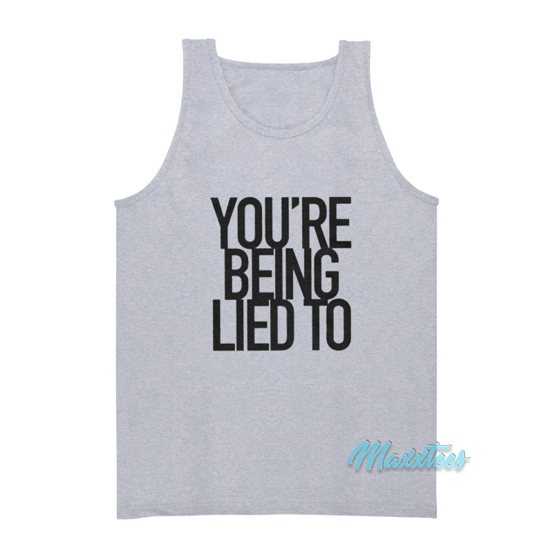 You're Being Lied To Tank Top