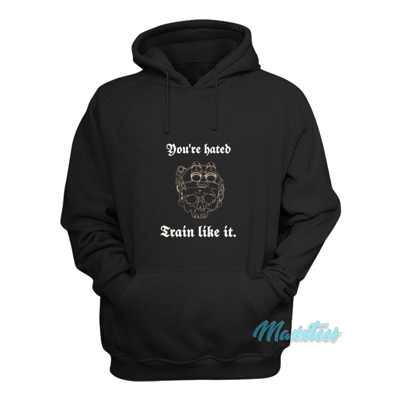 You're Hated Train Like It Hoodie