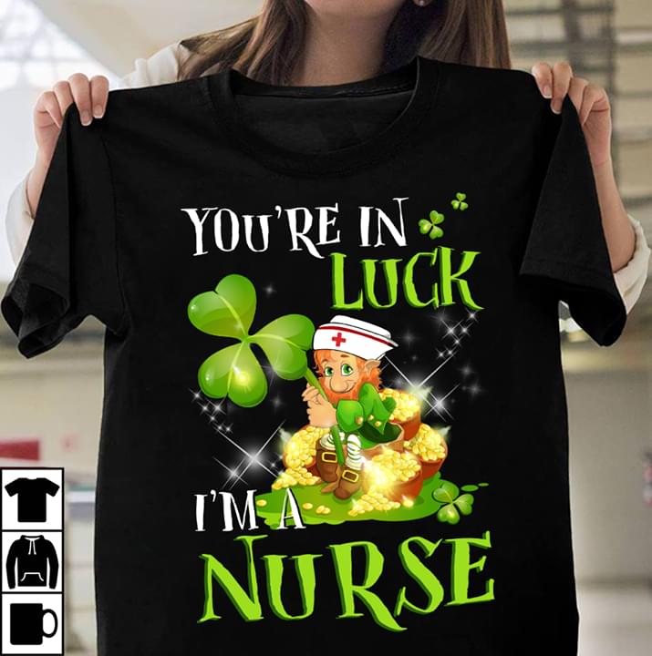 You're In Luck I'm A Nurse Shirt