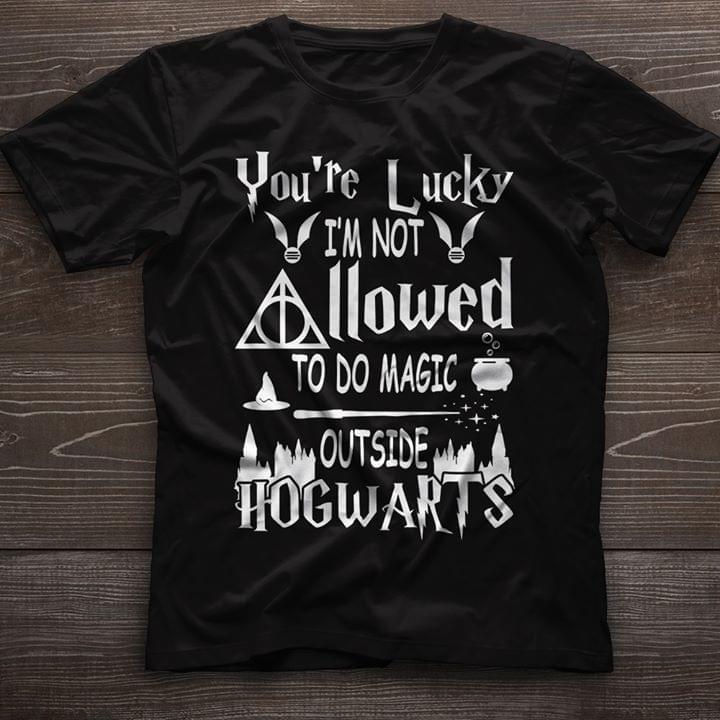 You're Lucky I'm Not Allowed To Do Magic Shirt