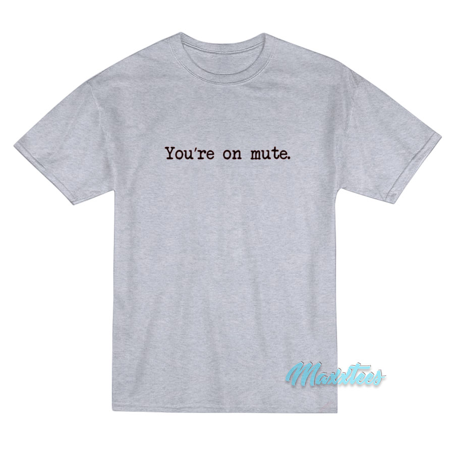 You're On Mute T-shirt