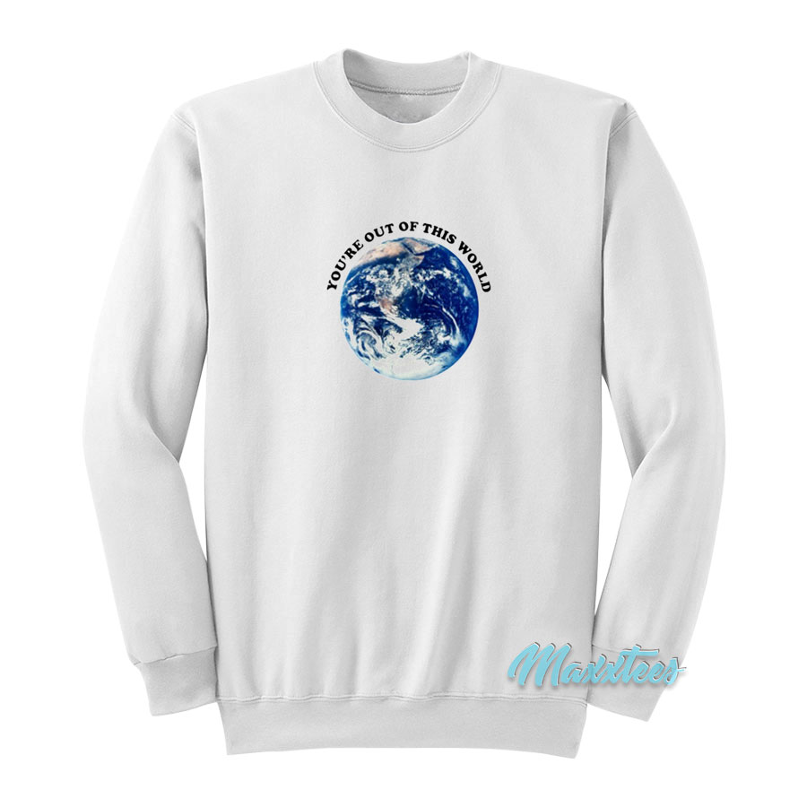 You're Out Of This World Sweatshirt