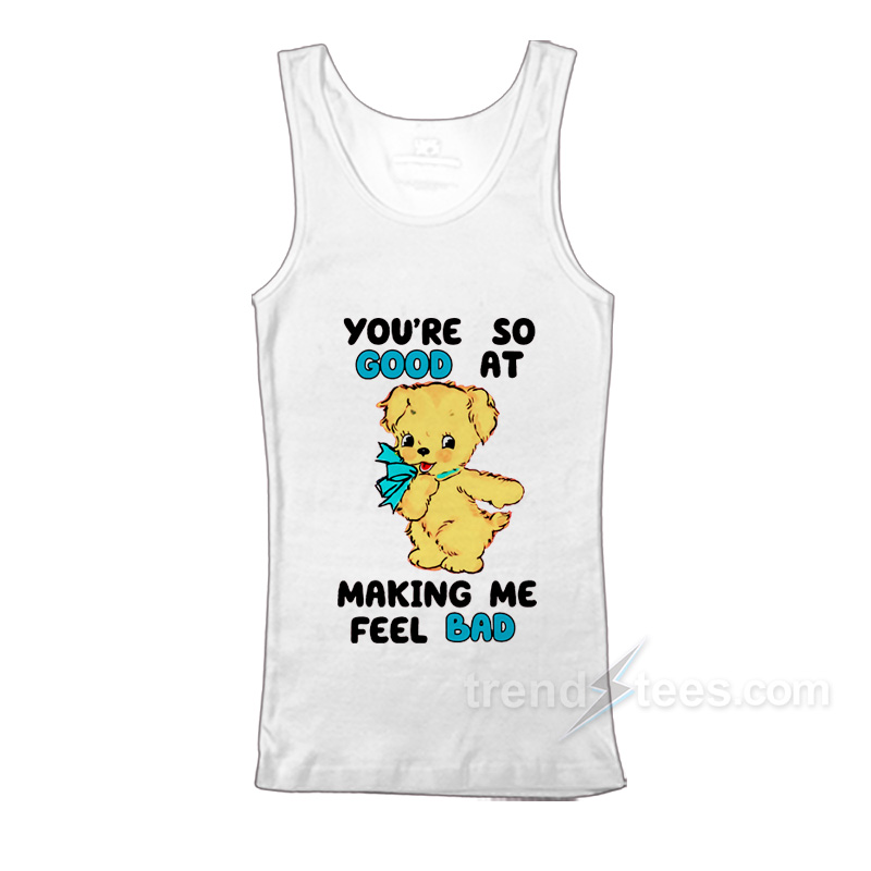 You're So Good At Making Me Feel Bad Tank Top