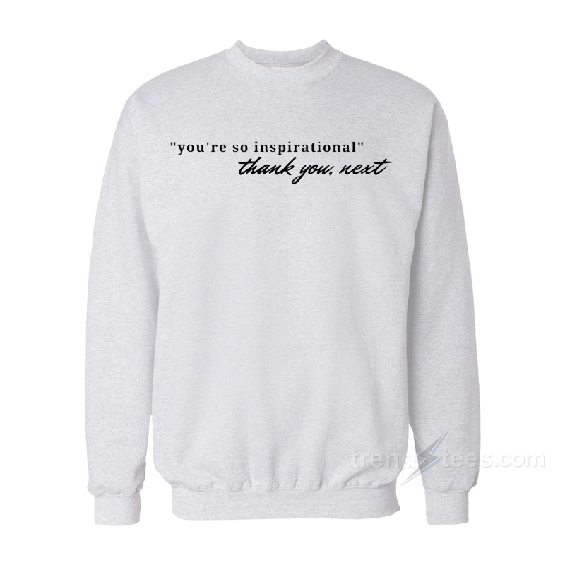 You're So Inspirational Thank You Next Sweatshirt