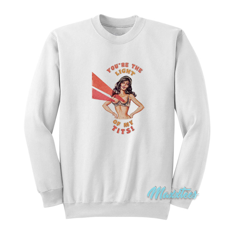 You're The Light Of My Tits Sweatshirt