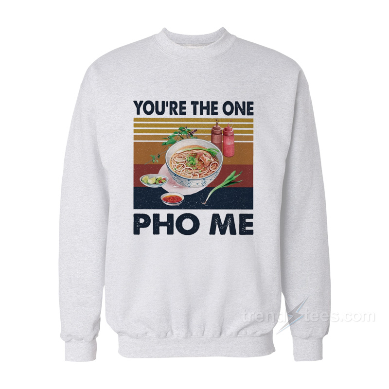 You're The One Pho Me Sweatshirt