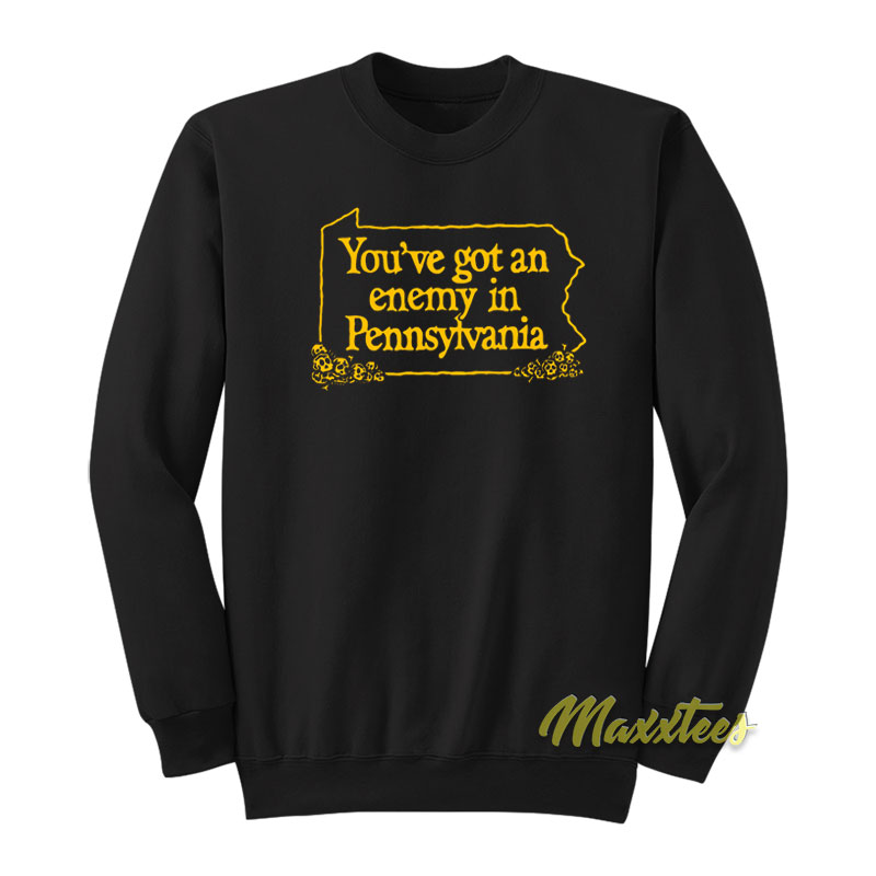 You've Got An Enemy In Pennsylvania Sweatshirt