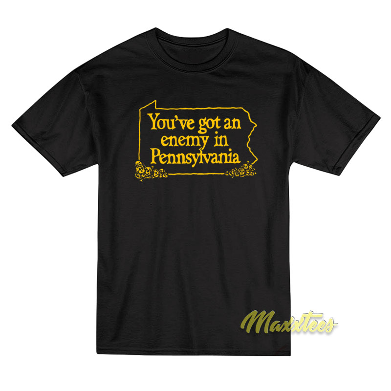 You've Got An Enemy In Pennsylvania T-shirt