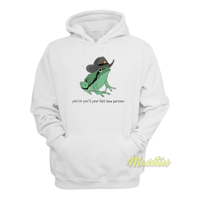 You've Yee'd Your Last Haw Partner Hoodie