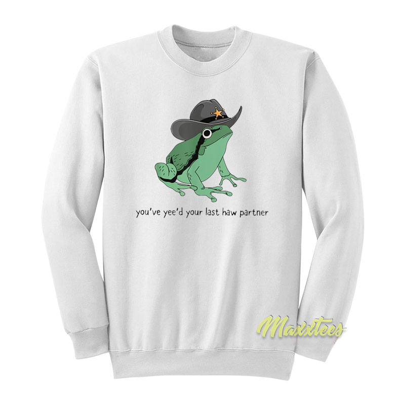 You've Yee'd Your Last Haw Partner Sweatshirt