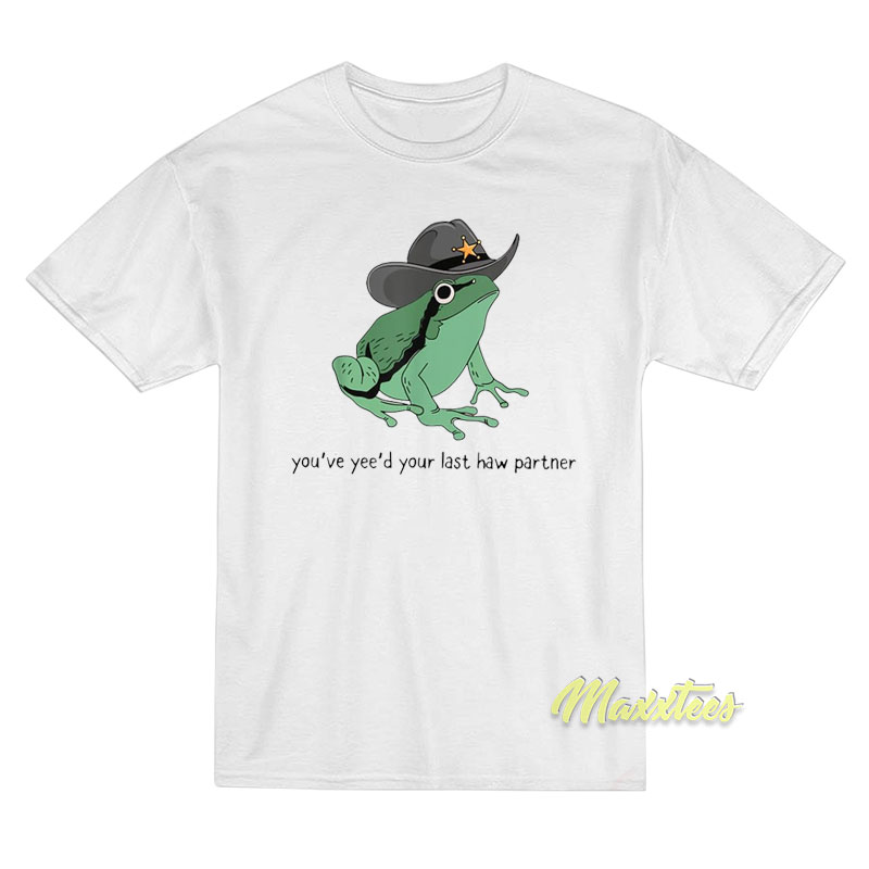 You've Yee'd Your Last Haw Partner T-shirt