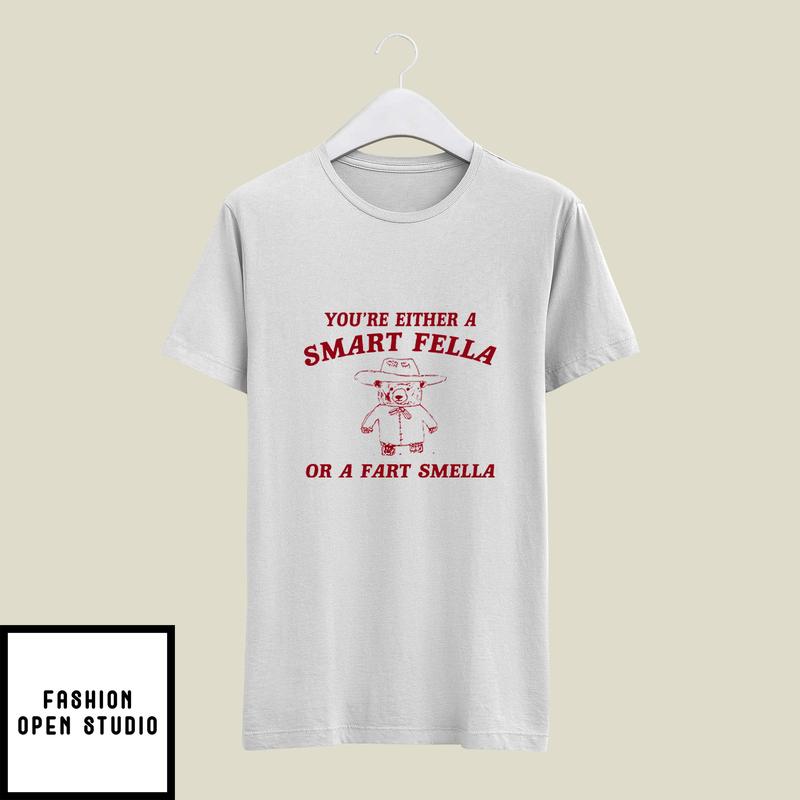 You’re Either A Smart Fella Or A Fart Smella T-shirt