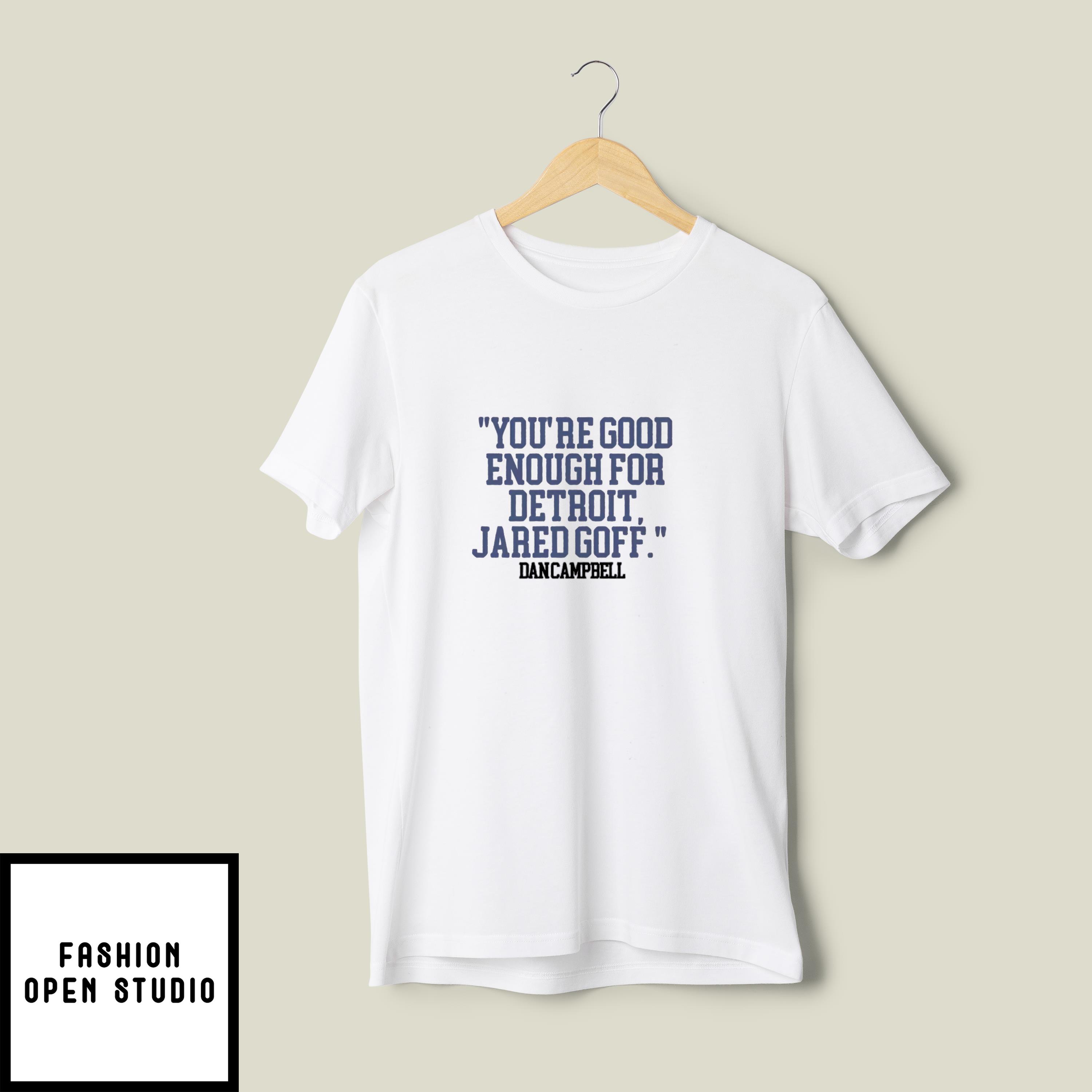 You’re Good Enough For Detroit Jared Goff Dan Campbell T-shirt
