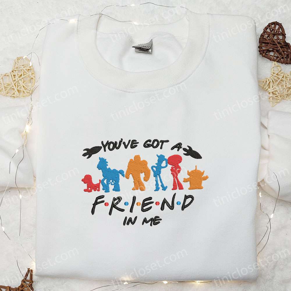 You’ve Got A Friend In Me Embroidered Shirt, Disney Toy Story Embroidered Hoodie, Best Gift For Friends