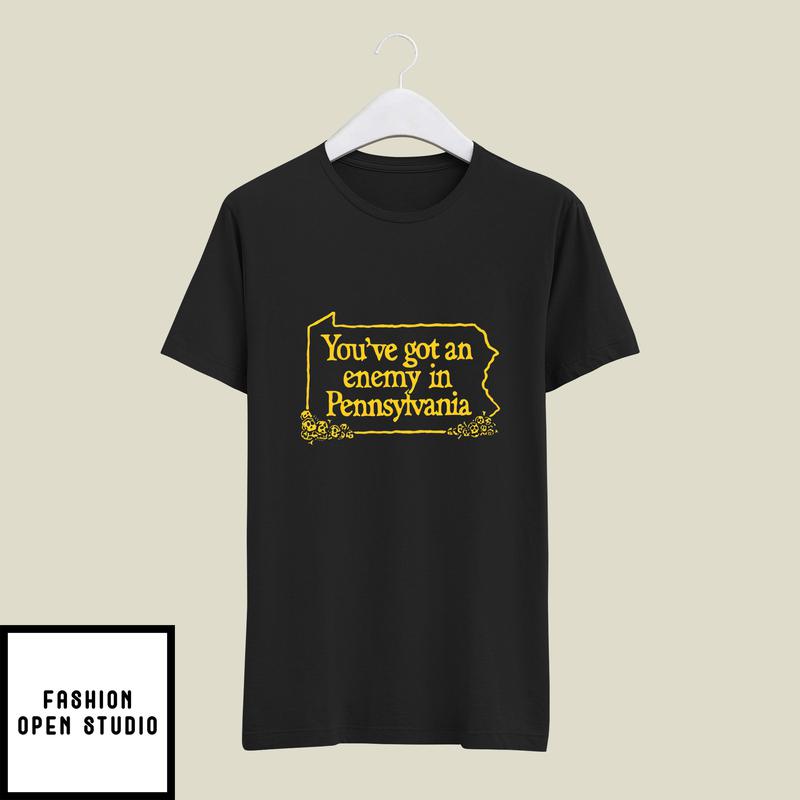 You’ve Got An Enemy In Pennsylvania T-shirt