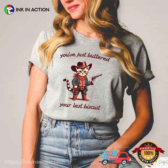 You’ve Just Buttered Your Last Biscuit Comfort Colors Shirt