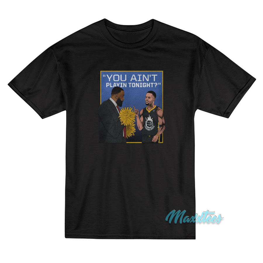 You Ain't Playin Tonight T-shirt