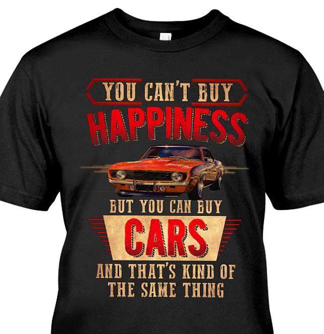 You Can't Buy Happiness But You Can Buy Cars And That's Kind Of The Same Thing Shirt