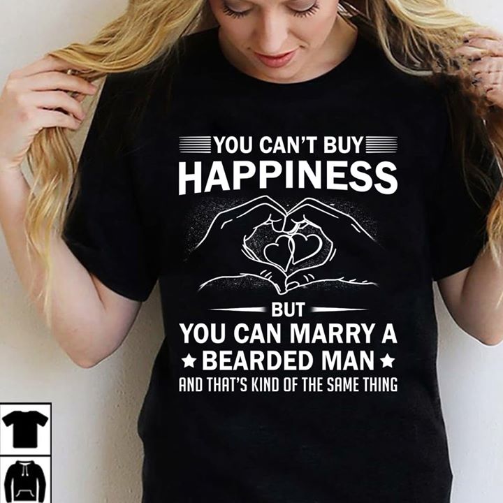 You Can't Buy Happiness But You Can Marry A Bearded Man Shirt
