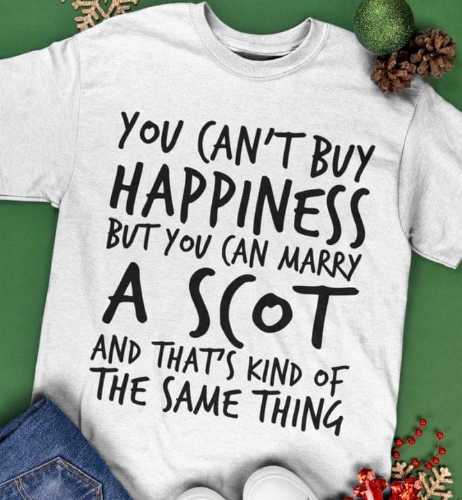You Can't Buy Happiness But You Can Marry A Scot And That's The Same Thing Shirt